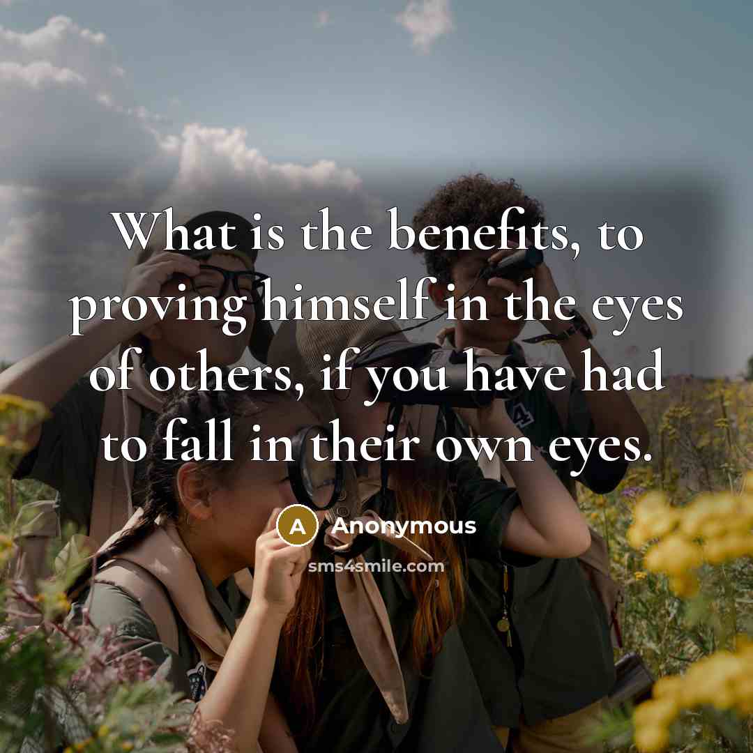 “What is the benefits, to proving himself in the eyes…” quote by Anonymous
