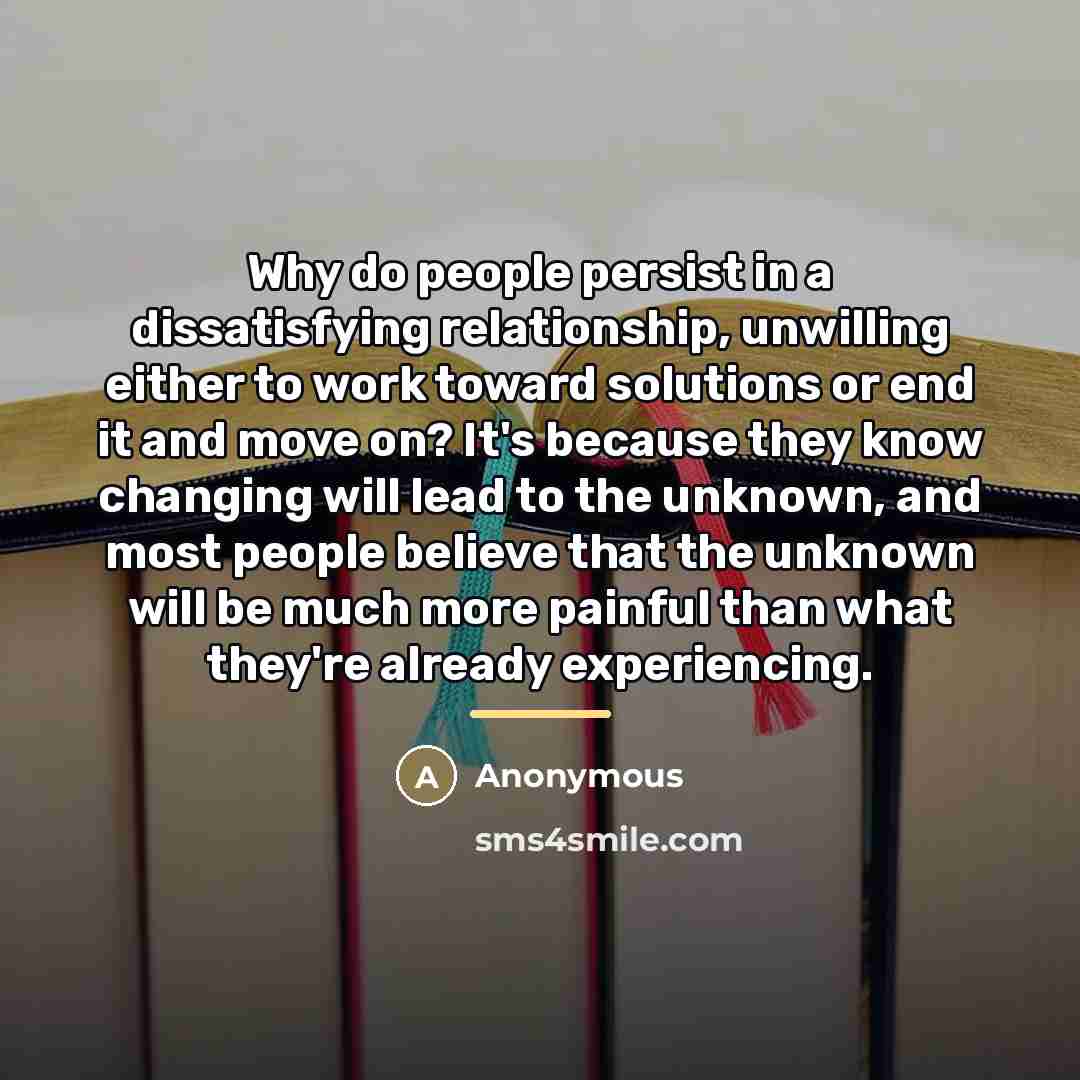 “Why do people persist in a dissatisfying relationship, unwilling either…” quote by Anonymous