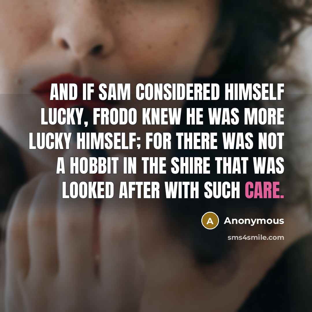 “And if Sam considered himself lucky, Frodo knew he was…” quote by Anonymous