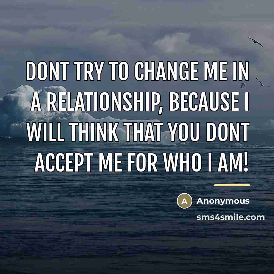 “Dont try to change me in a relationship, because I…” quote by Anonymous