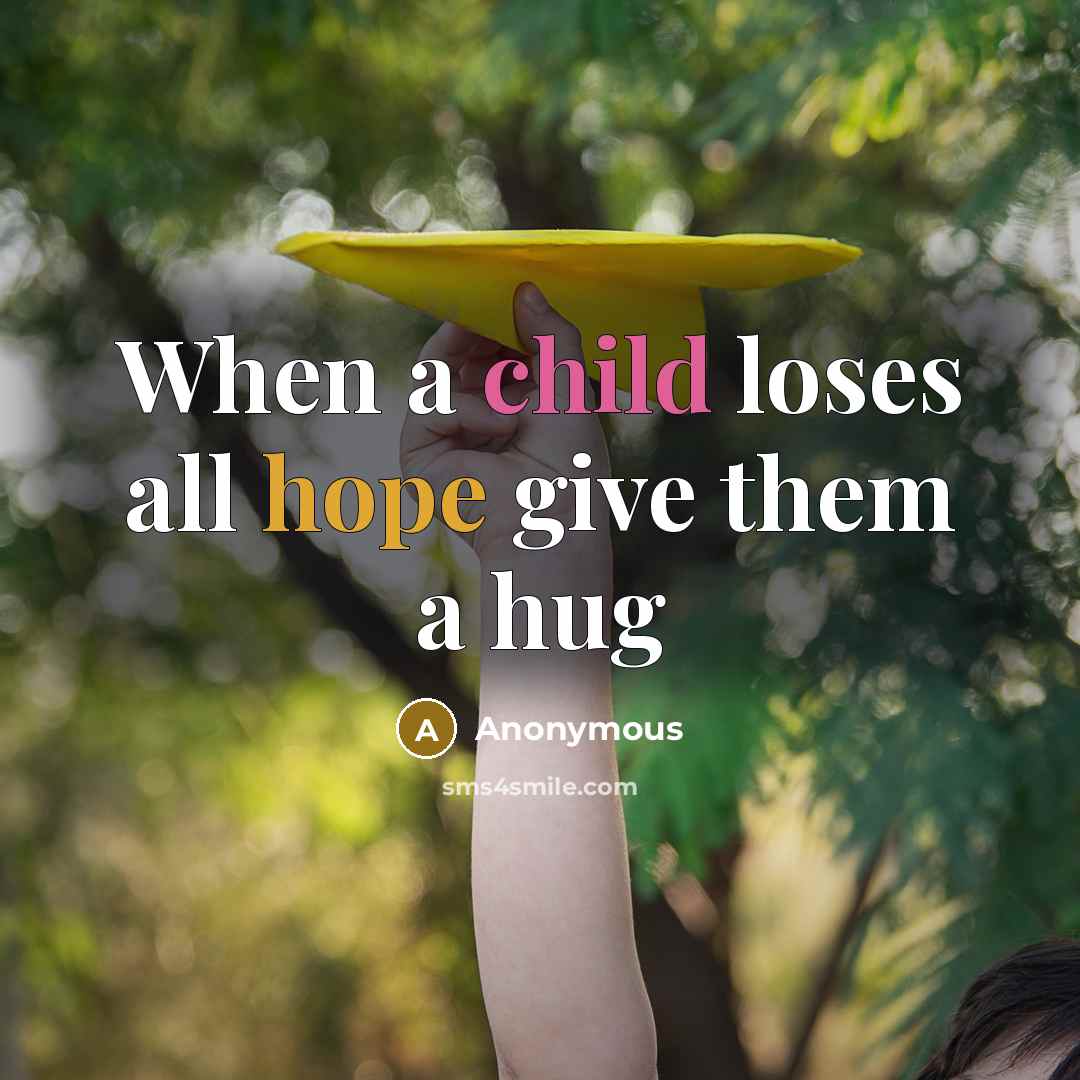“When a child loses all hope give them a hug” quote by Anonymous