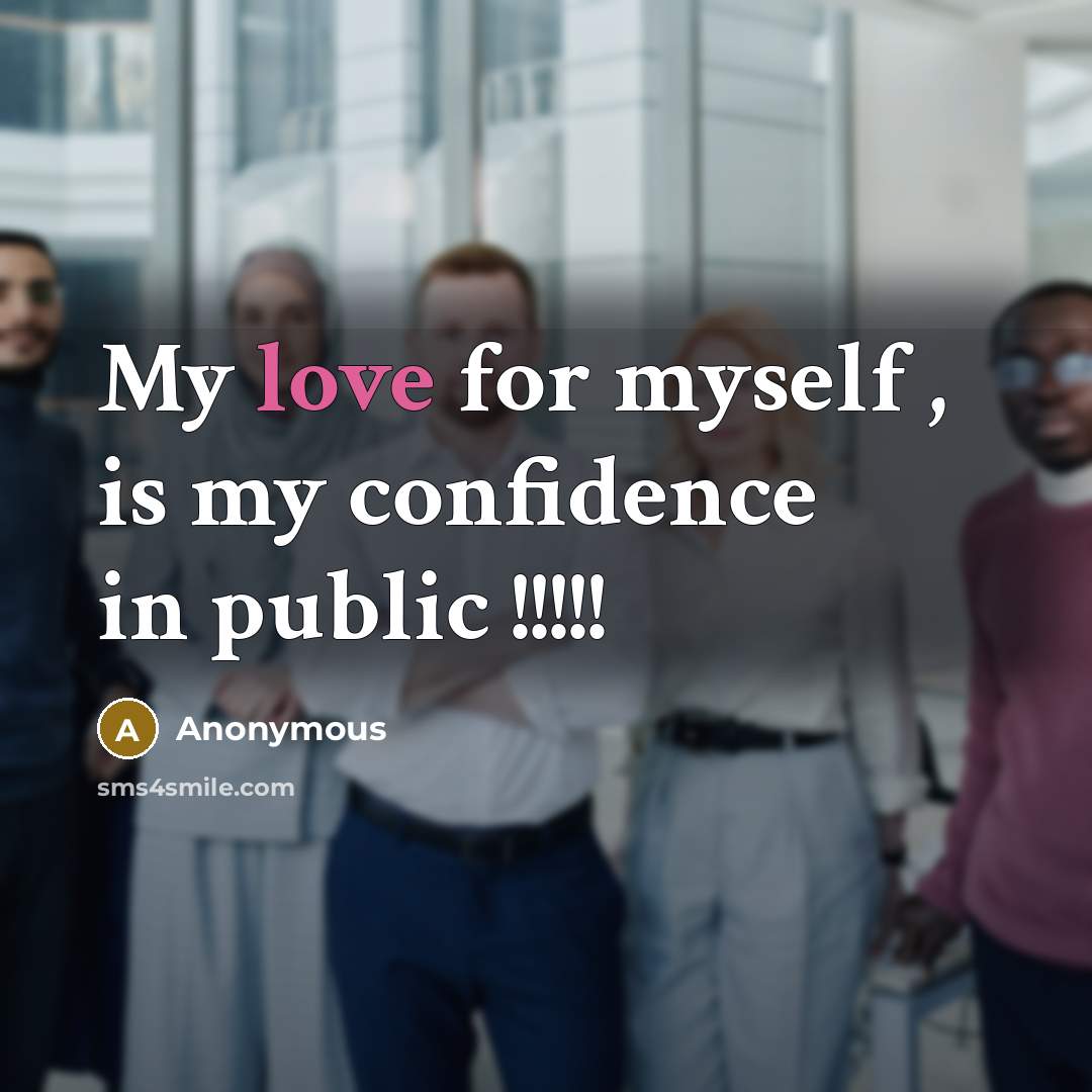 “My love for myself , is my confidence in public…” quote by Anonymous