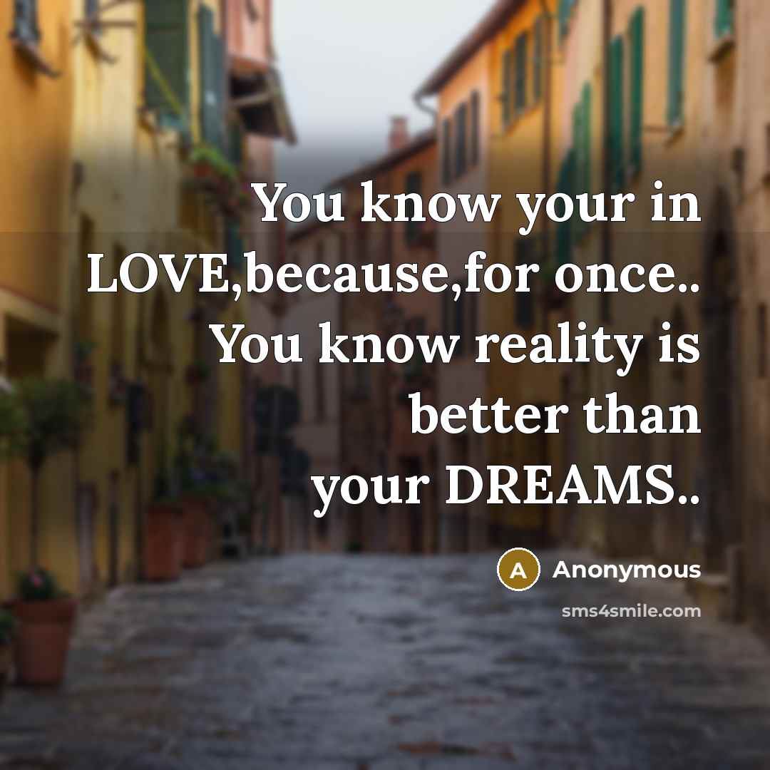 “You know your in LOVE,because,for once.. You know reality is…” quote by Anonymous