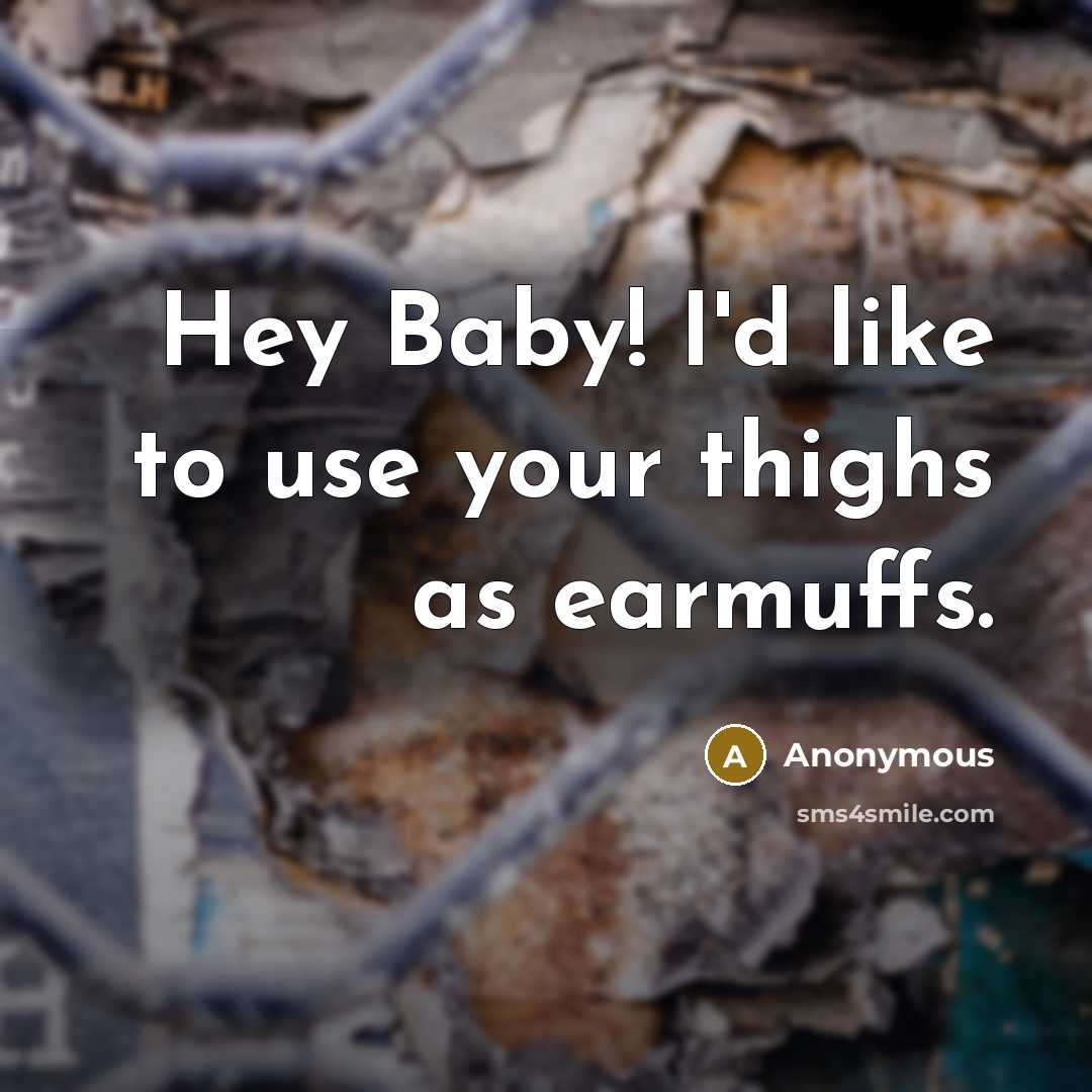 “Hey Baby! I'd like to use your thighs as earmuffs.…” quote by Anonymous