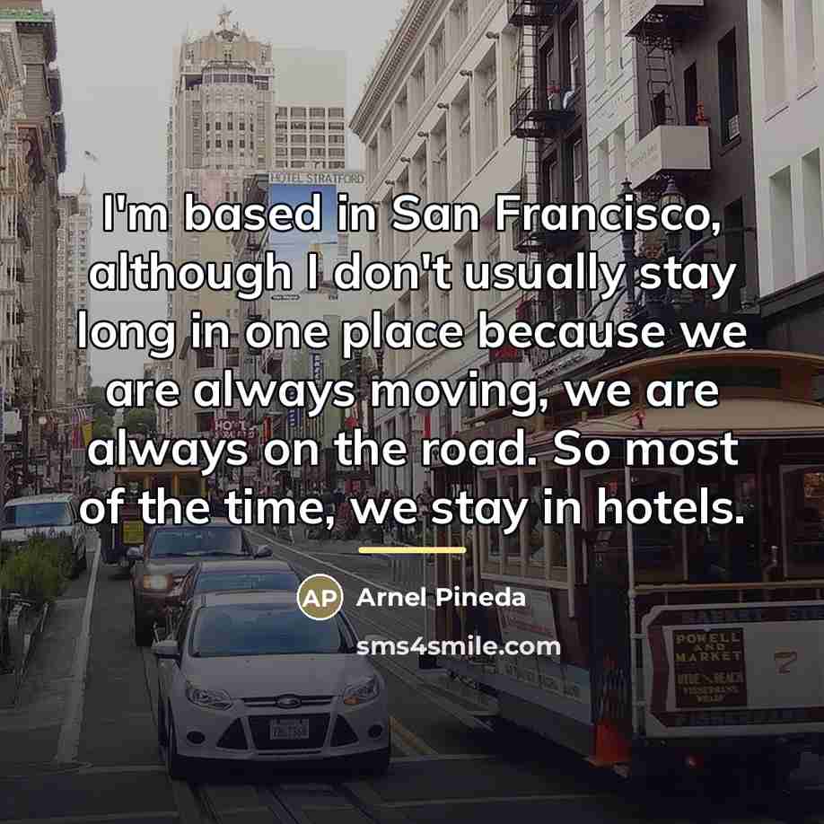 “I'm based in San Francisco, although I don't usually stay…” quote by Arnel Pineda
