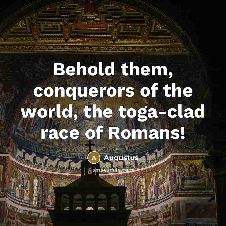 “Behold them, conquerors of the world, the toga-clad race of…” quote by Augustus