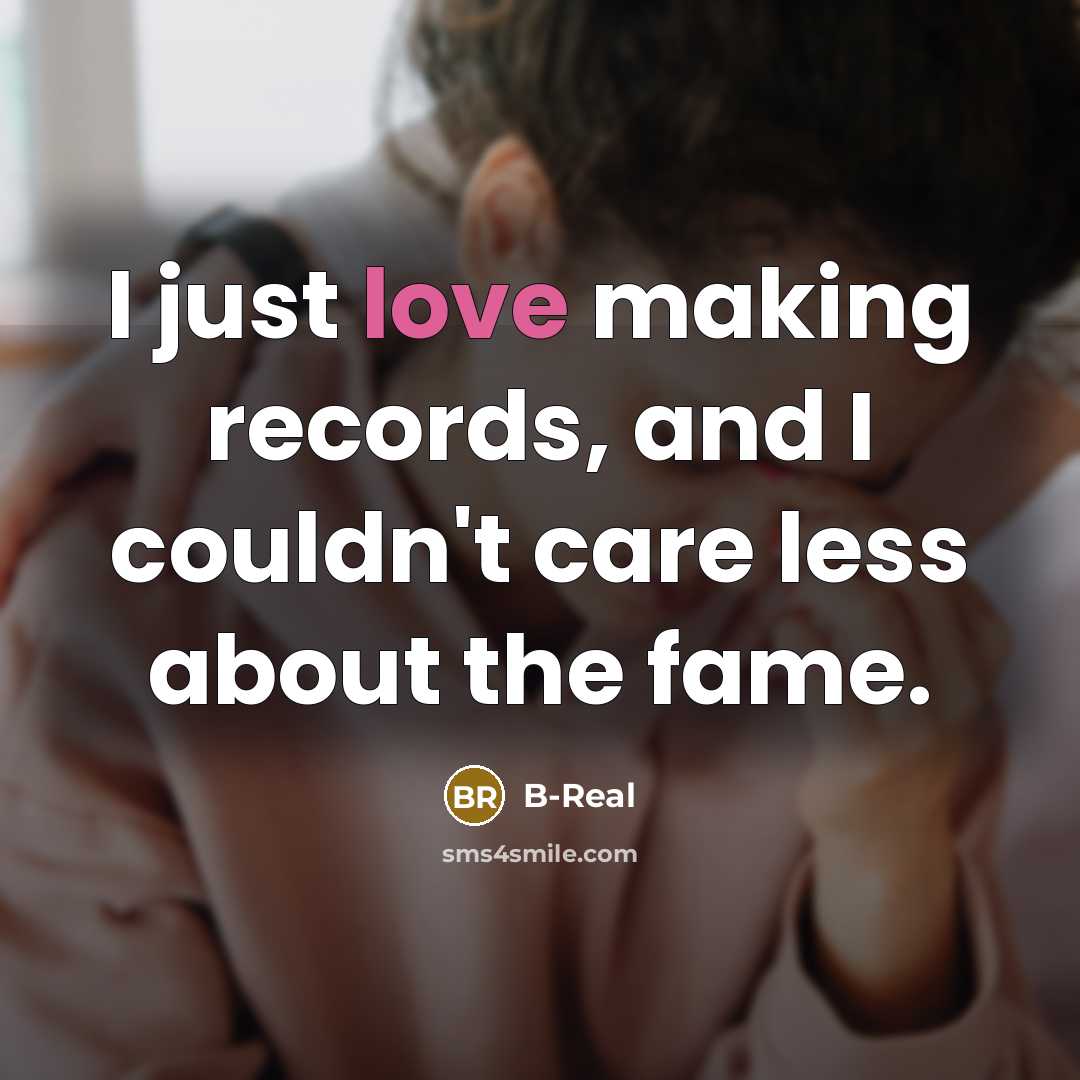 “I just love making records, and I couldn't care less…” quote by B-Real