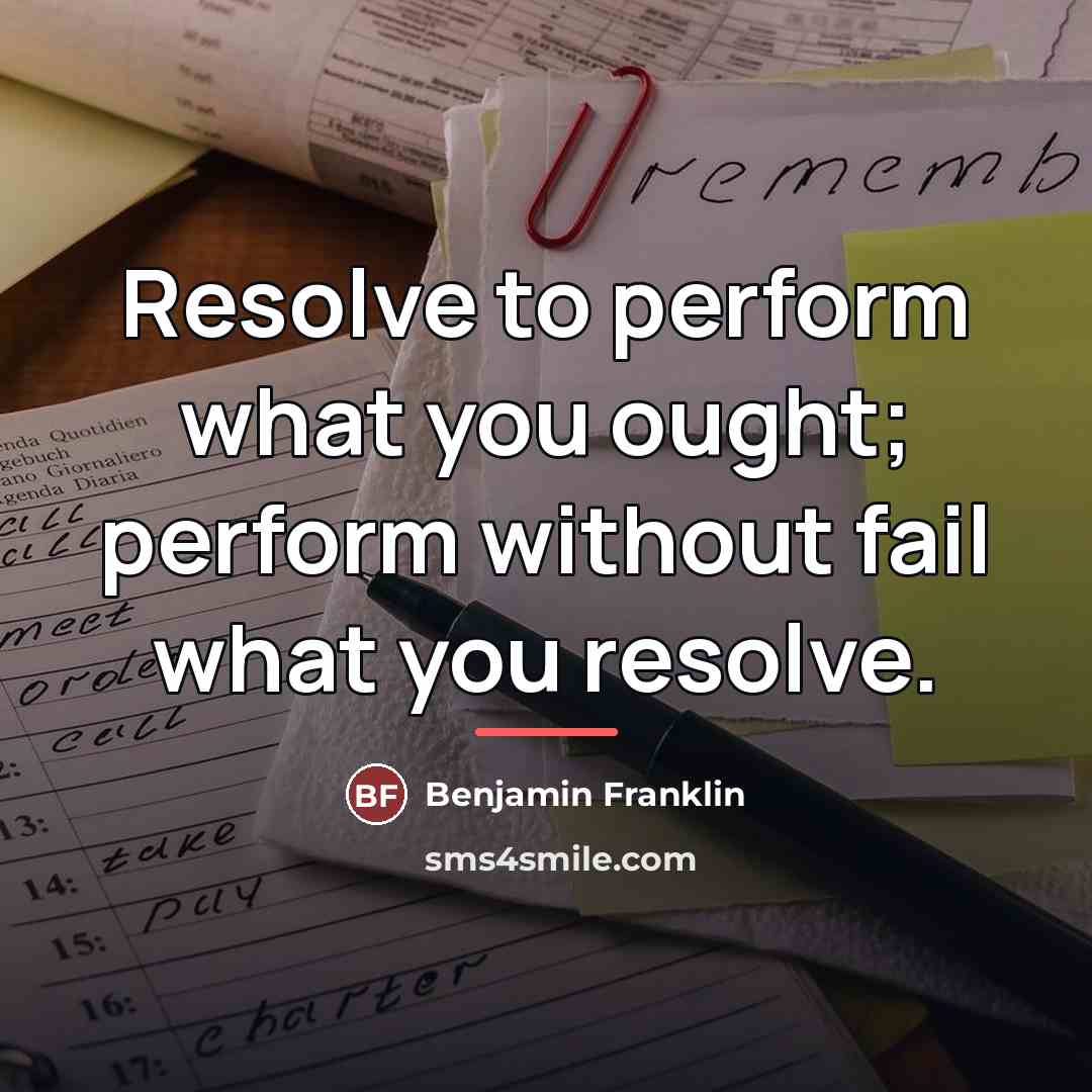“Resolve to perform what you ought; perform without fail what…” quote by Benjamin Franklin