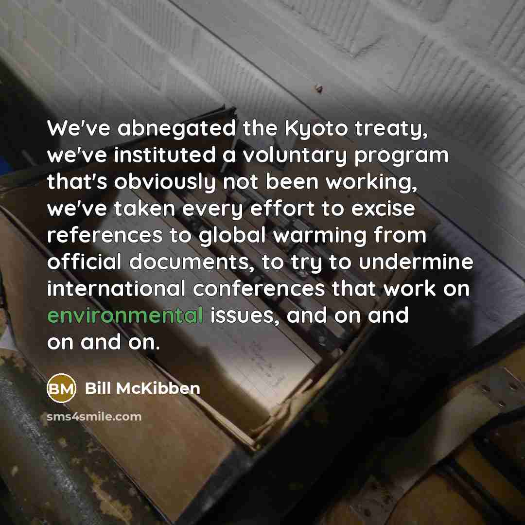 “We've abnegated the Kyoto treaty, we've instituted a voluntary program…” quote by Bill McKibben