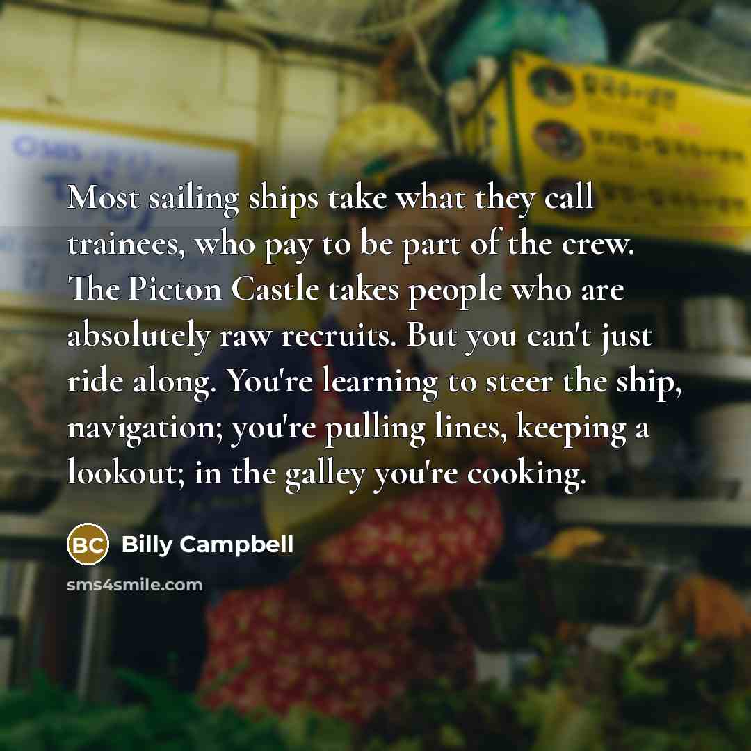 “Most sailing ships take what they call trainees, who pay…” quote by Billy Campbell