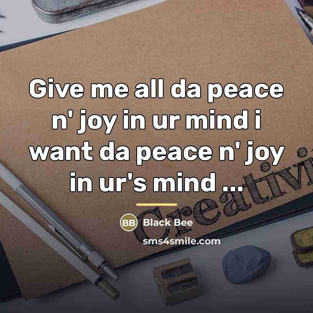 “Give me all da peace n' joy in ur mind…” quote by Black Bee