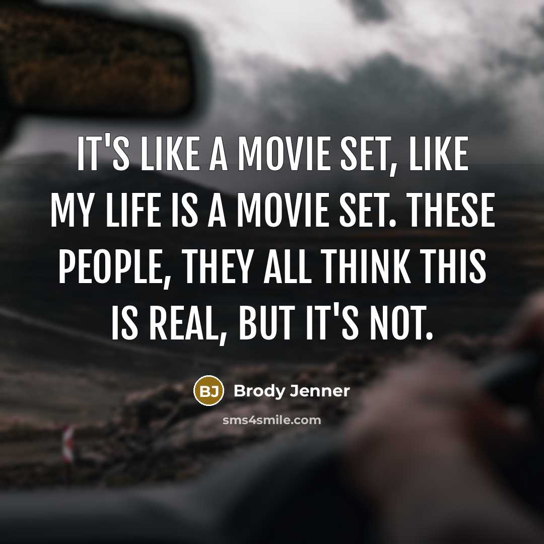 “It's like a movie set, like my life is a movie set. These people, they all think this is real, but it's not.” quote by Brody Jenner