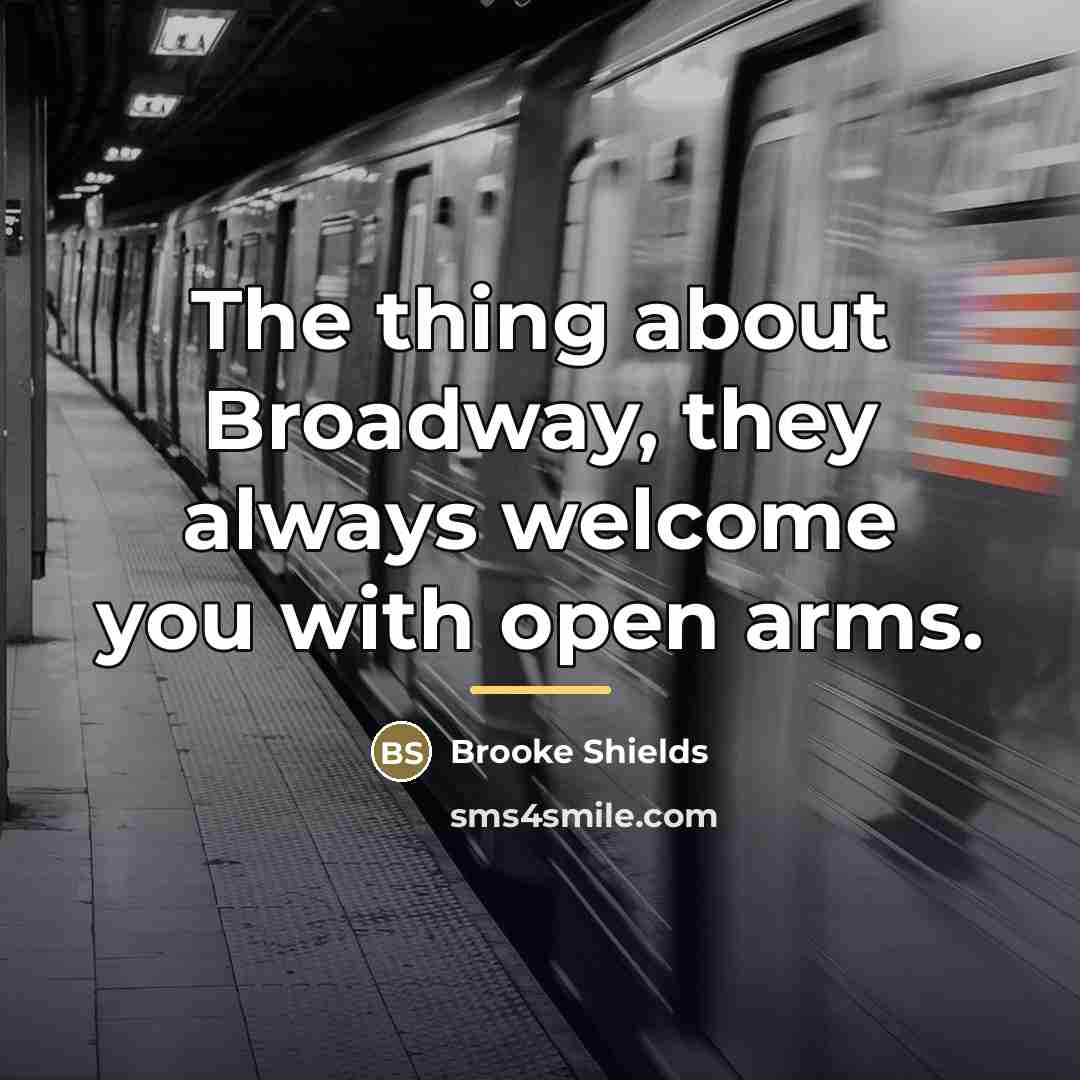 “The thing about Broadway, they always welcome you with open…” quote by Brooke Shields