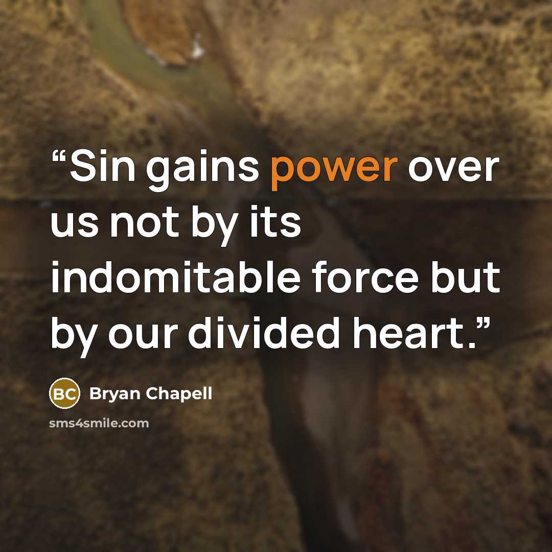 “Sin gains power over us not by its indomitable force but by our divided heart.” quote by Bryan Chapell