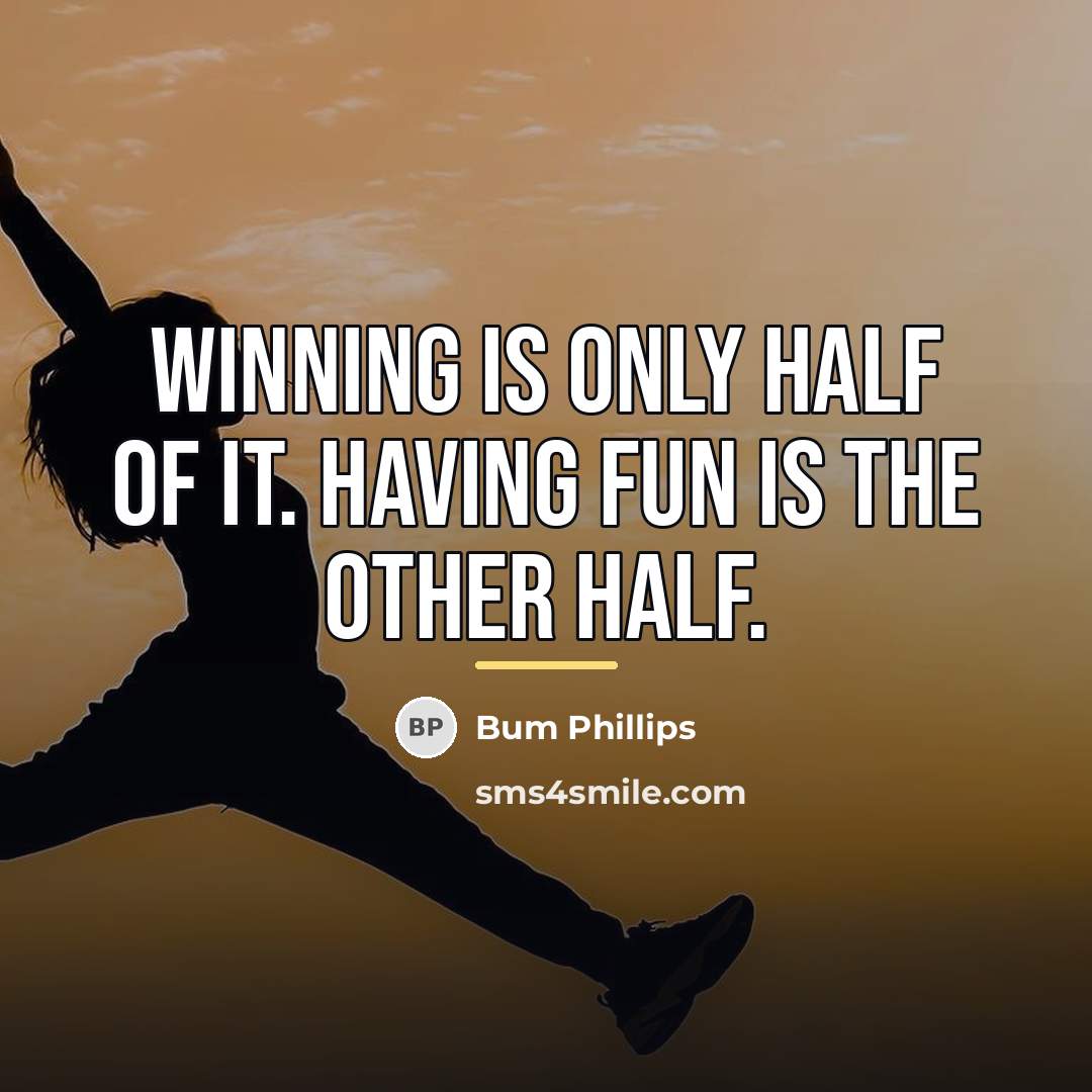 “Winning is only half of it. Having fun is the…” quote by Bum Phillips