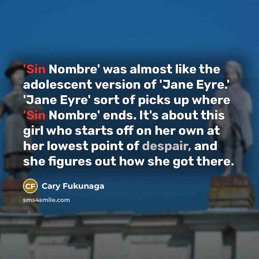 “'Sin Nombre' was almost like the adolescent version of 'Jane…” quote by Cary Fukunaga