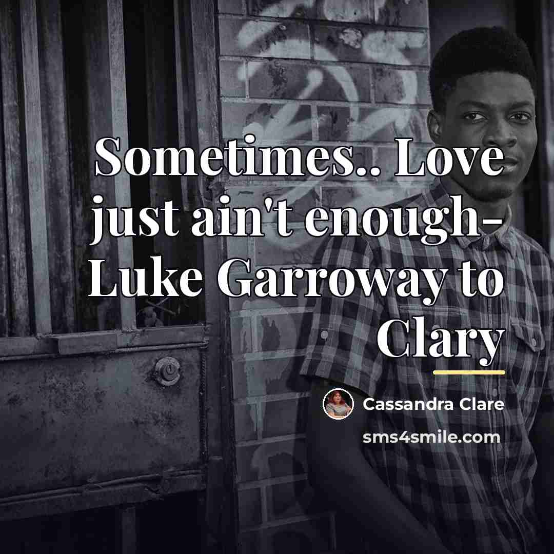 “Sometimes.. Love just ain't enough- Luke Garroway to Clary…” quote by Cassandra Clare