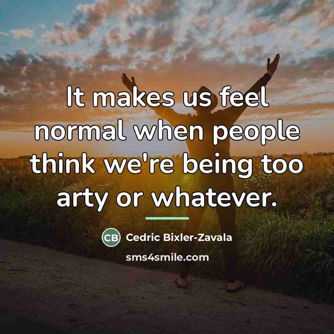 “It makes us feel normal when people think we're being…” quote by Cedric Bixler-Zavala