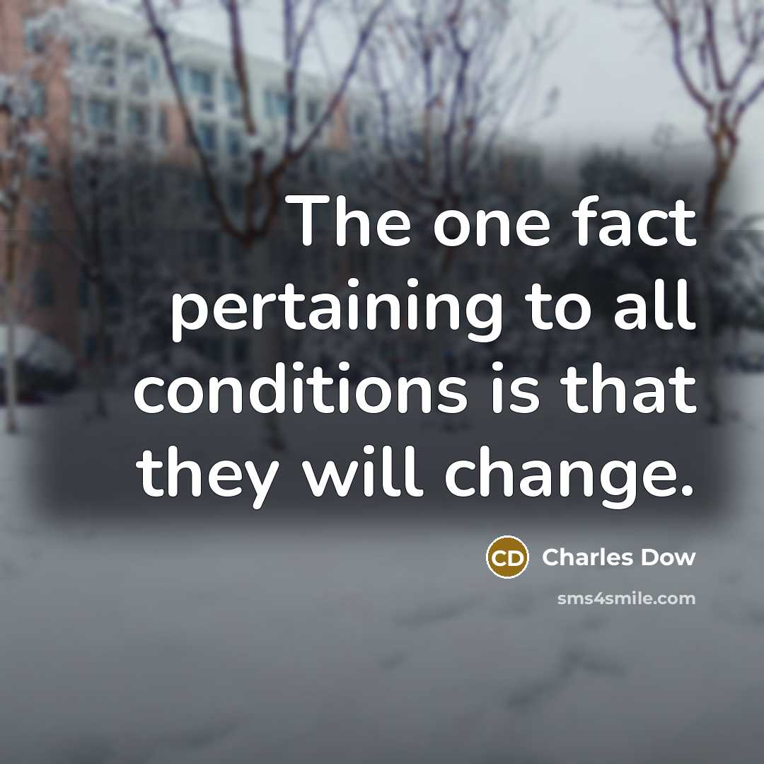 “The one fact pertaining to all conditions is that they…” quote by Charles Dow