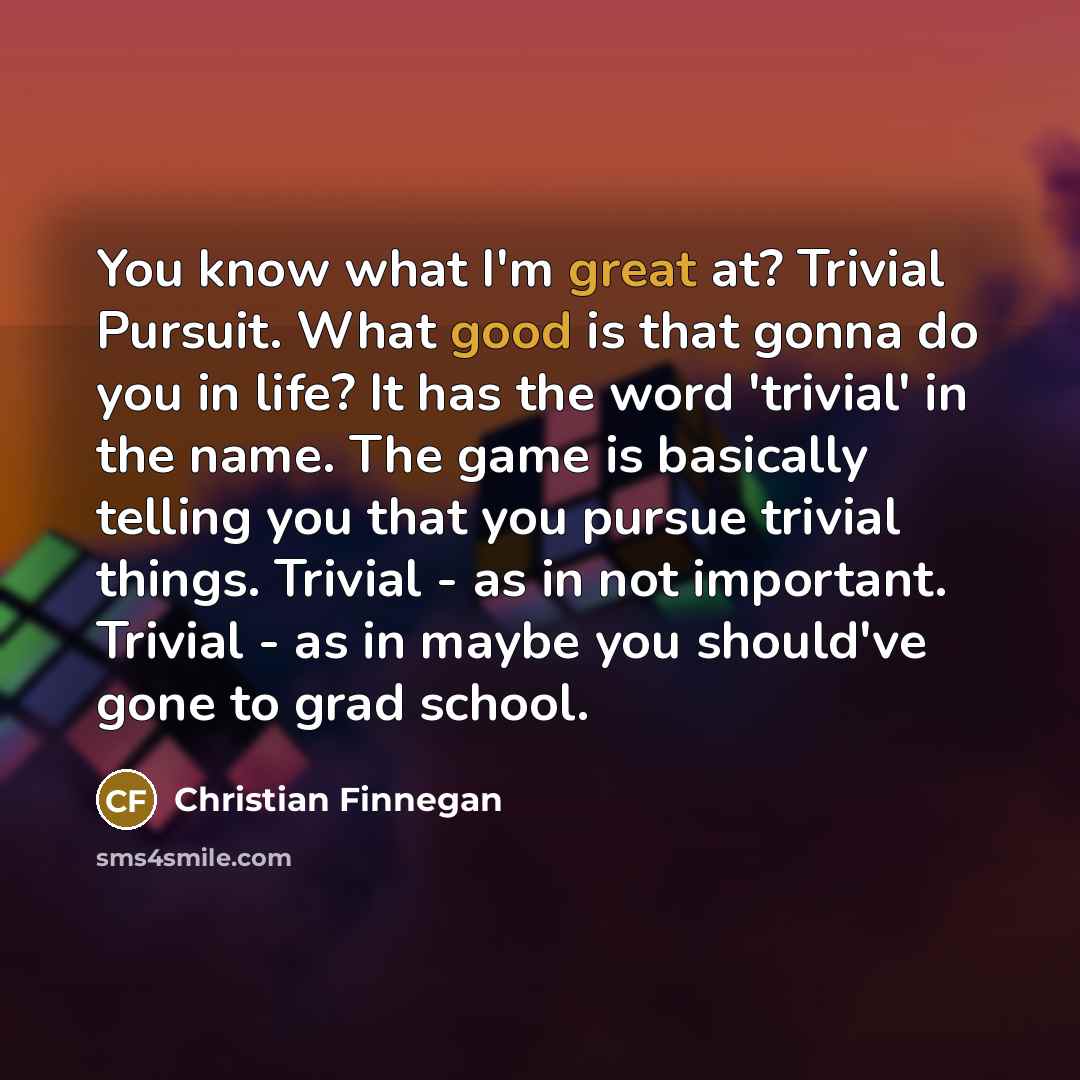 “You know what I'm great at? Trivial Pursuit. What good…” quote by Christian Finnegan
