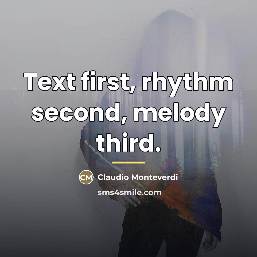 “Text first, rhythm second, melody third.…” quote by Claudio Monteverdi