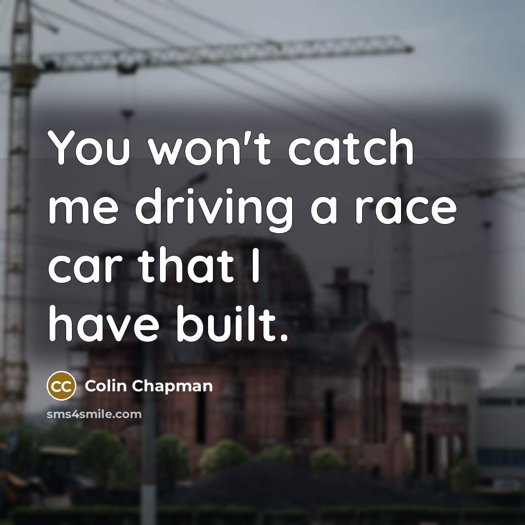 “You won't catch me driving a race car that I…” quote by Colin Chapman
