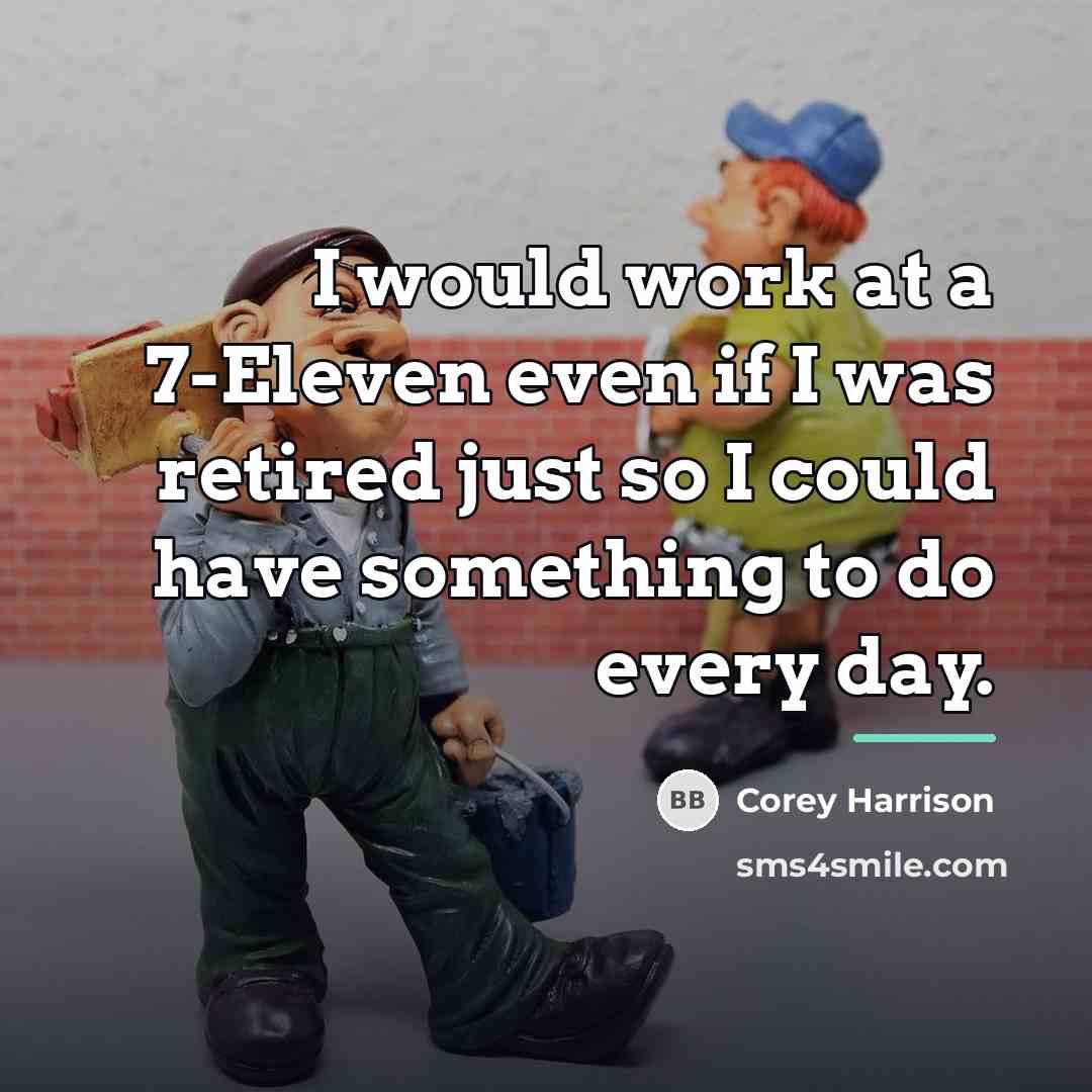 “I would work at a 7-Eleven even if I was…” quote by Corey Harrison