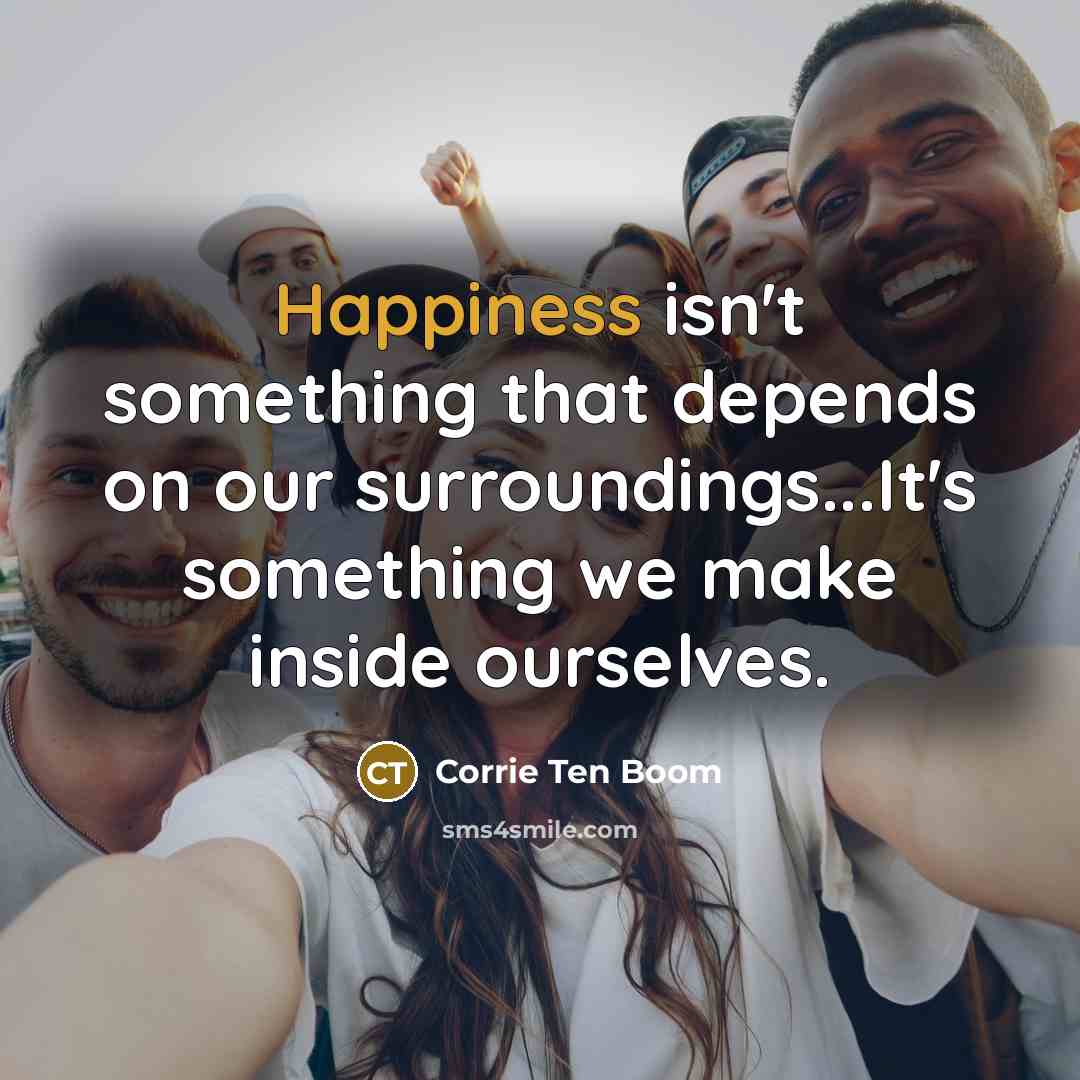 “Happiness isn't something that depends on our surroundings...It's something we…” quote by Corrie Ten Boom