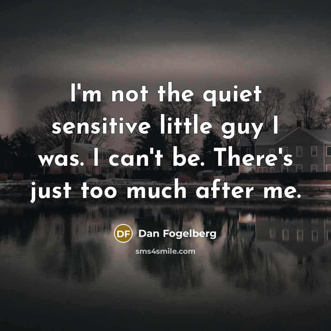 “I'm not the quiet sensitive little guy I was. I…” quote by Dan Fogelberg