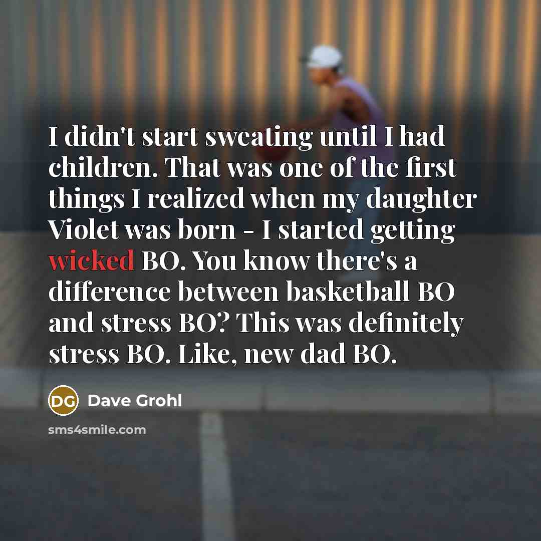 “I didn't start sweating until I had children. That was…” quote by Dave Grohl