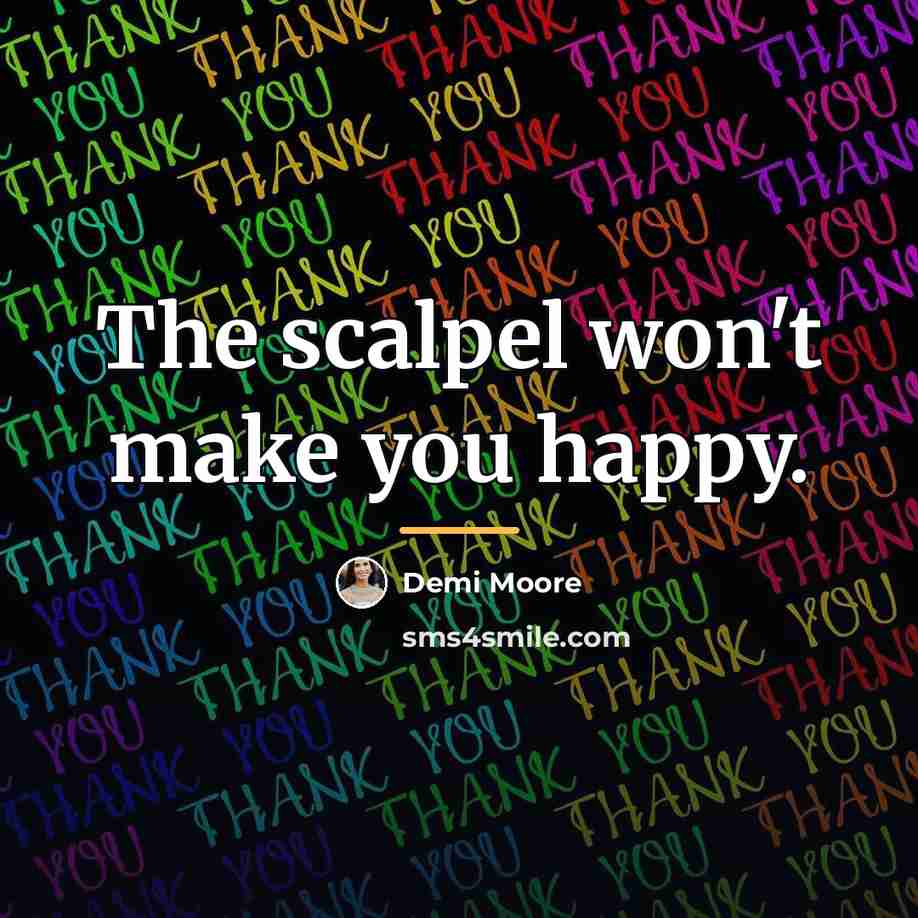 “The scalpel won't make you happy.…” quote by Demi Moore
