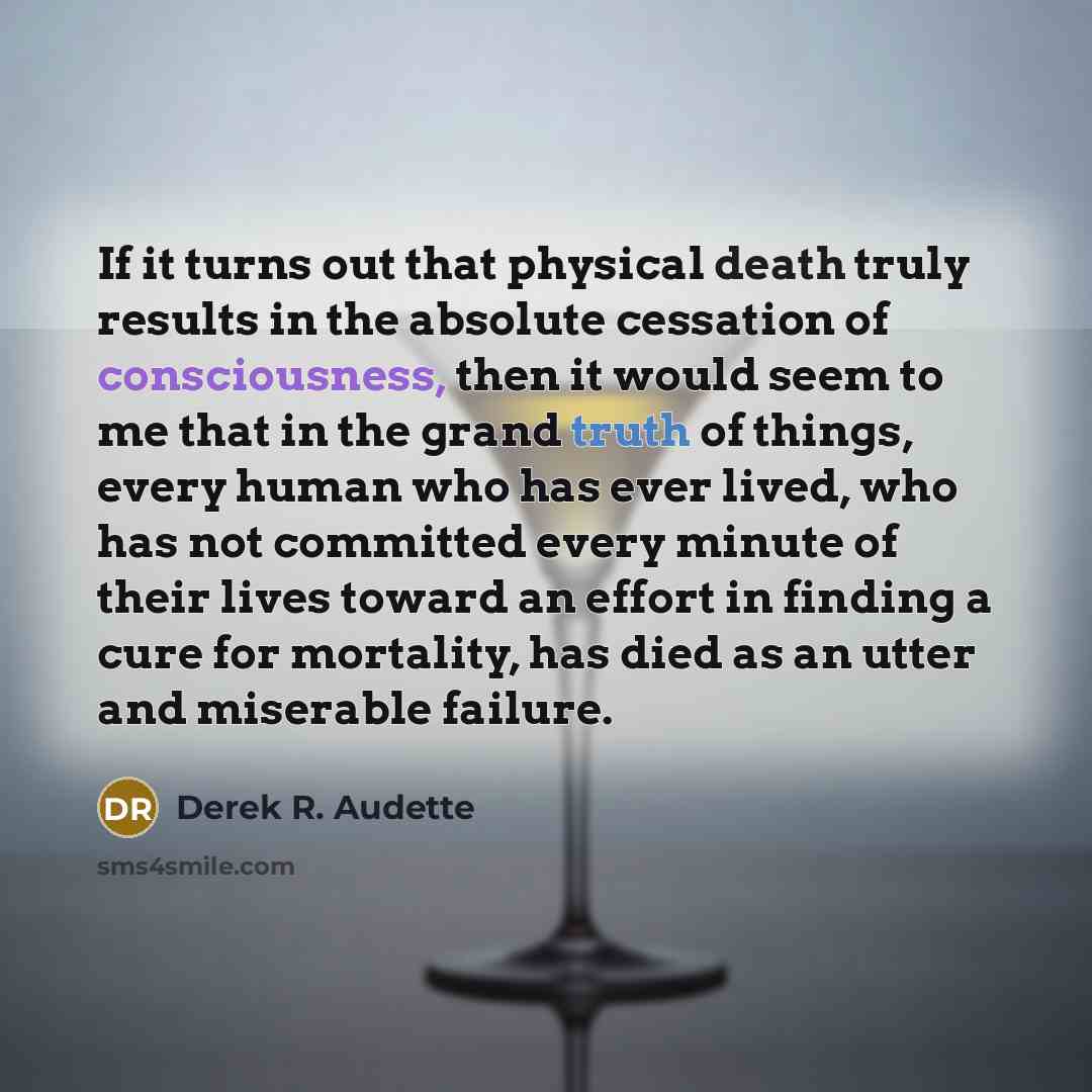 “If it turns out that physical death truly results in…” quote by Derek R. Audette