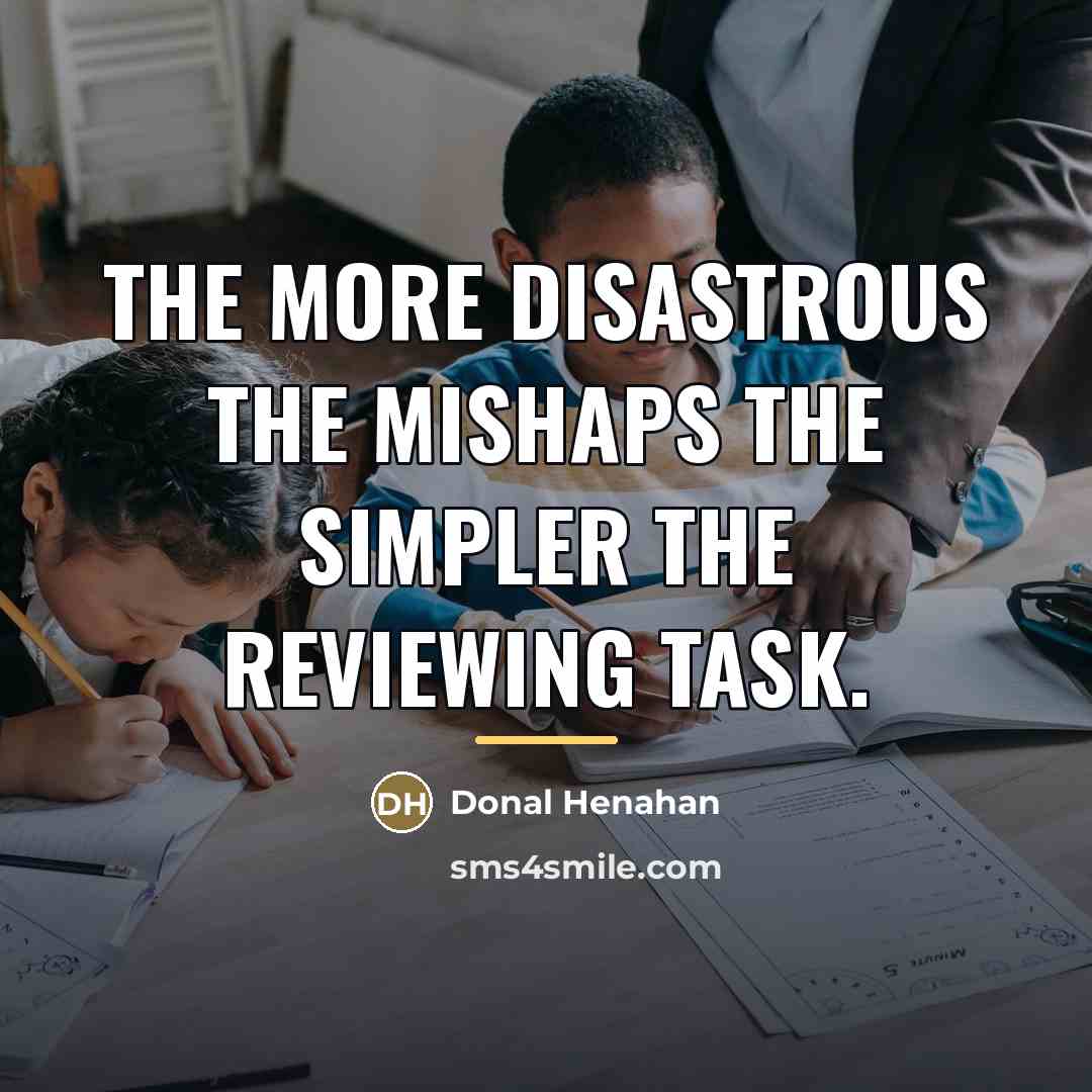 “The more disastrous the mishaps the simpler the reviewing task.…” quote by Donal Henahan