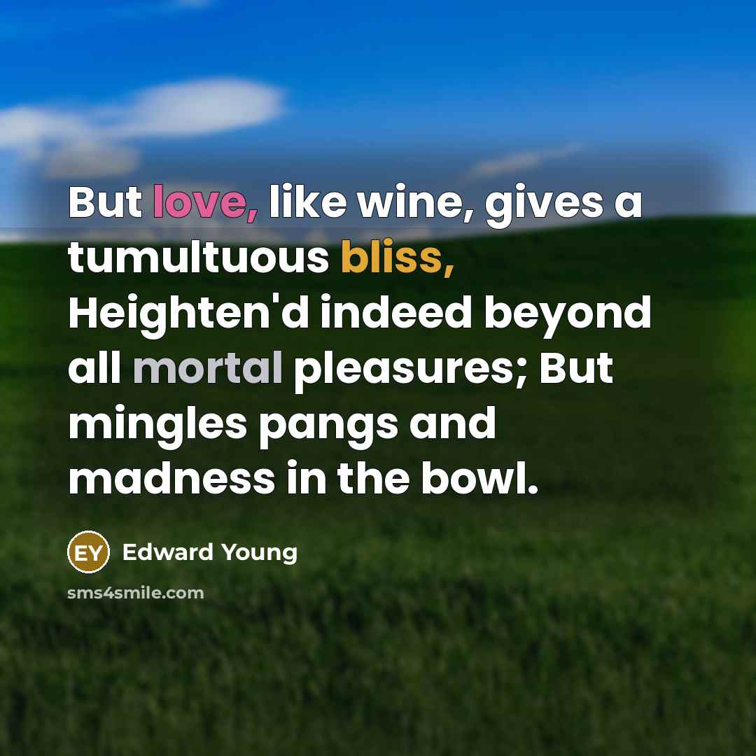 “But love, like wine, gives a tumultuous bliss, Heighten'd indeed…” quote by Edward Young