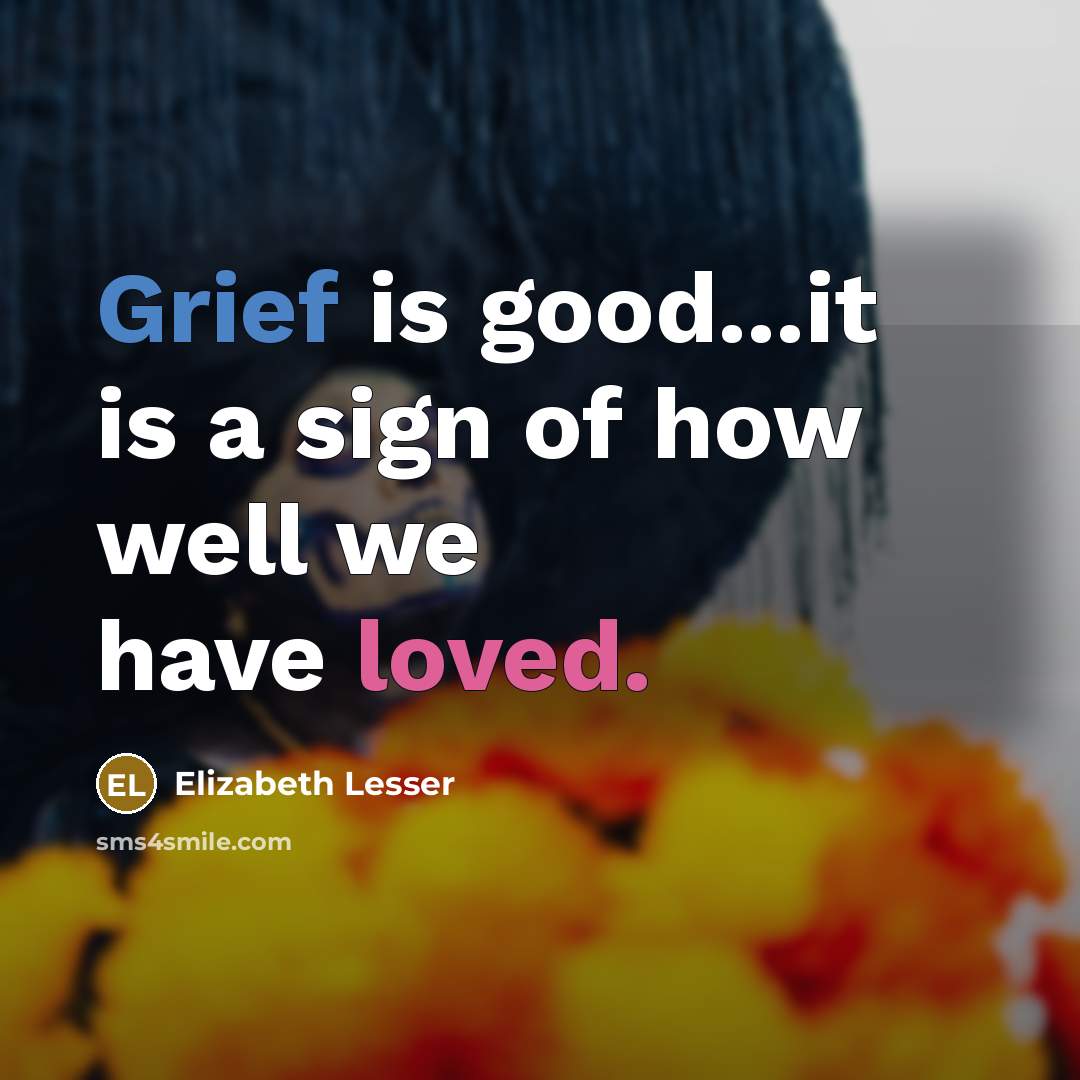 “Grief is good...it is a sign of how well we…” quote by Elizabeth Lesser