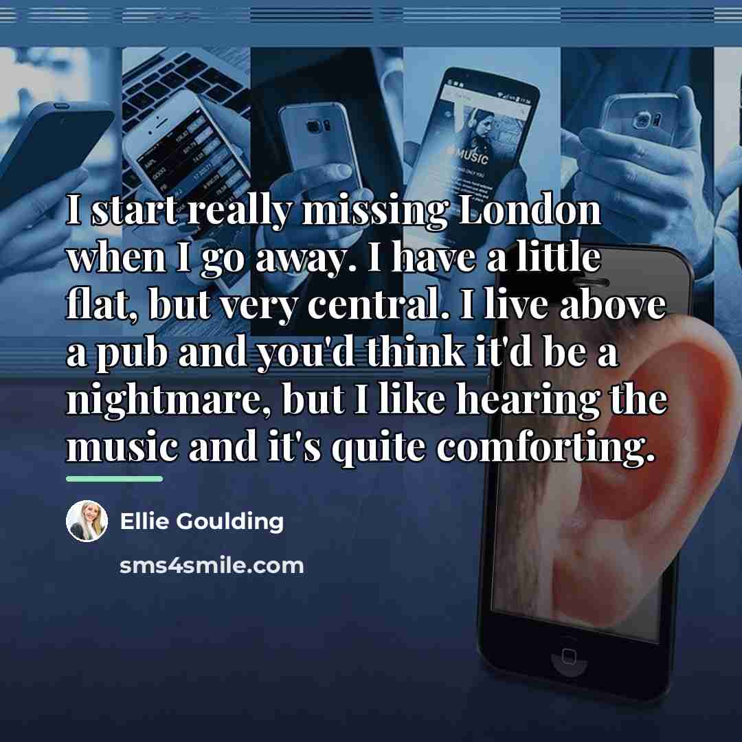 “I start really missing London when I go away. I…” quote by Ellie Goulding