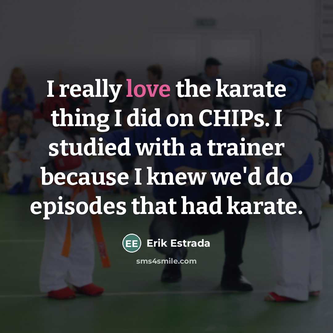 “I really love the karate thing I did on CHIPs.…” quote by Erik Estrada