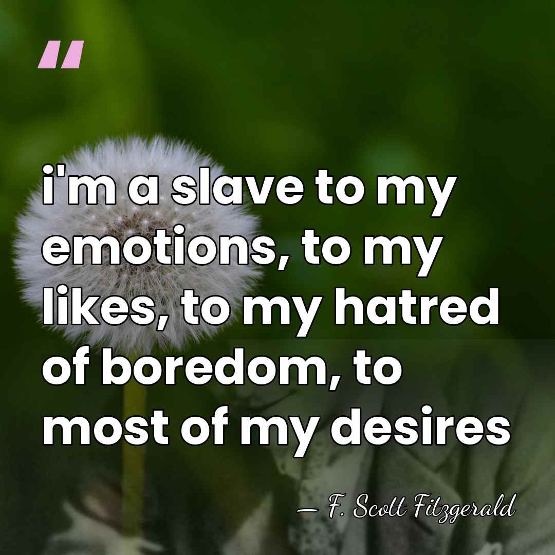 i'm a slave to my emotions, to my likes, to my hatred&hellip; - F. Scott Fitzgerald