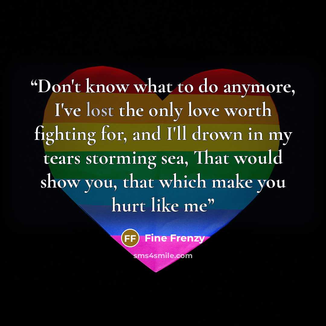 “Don't know what to do anymore, I've lost the only love worth fighting for, and I'll drown in my tears storming sea, That would show you, that which make you hurt like me” quote by Fine Frenzy