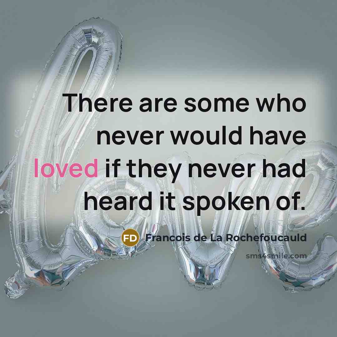 “There are some who never would have loved if they…” quote by Francois de La Rochefoucauld