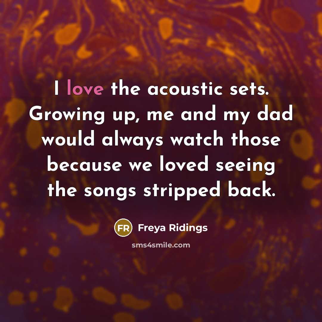 “I love the acoustic sets. Growing up, me and my…” quote by Freya Ridings