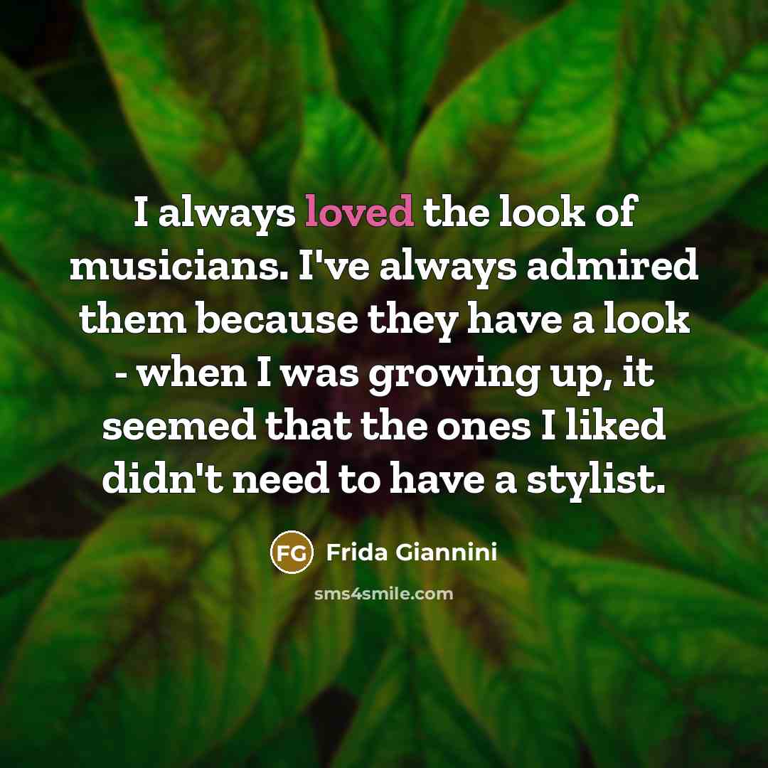 “I always loved the look of musicians. I've always admired…” quote by Frida Giannini