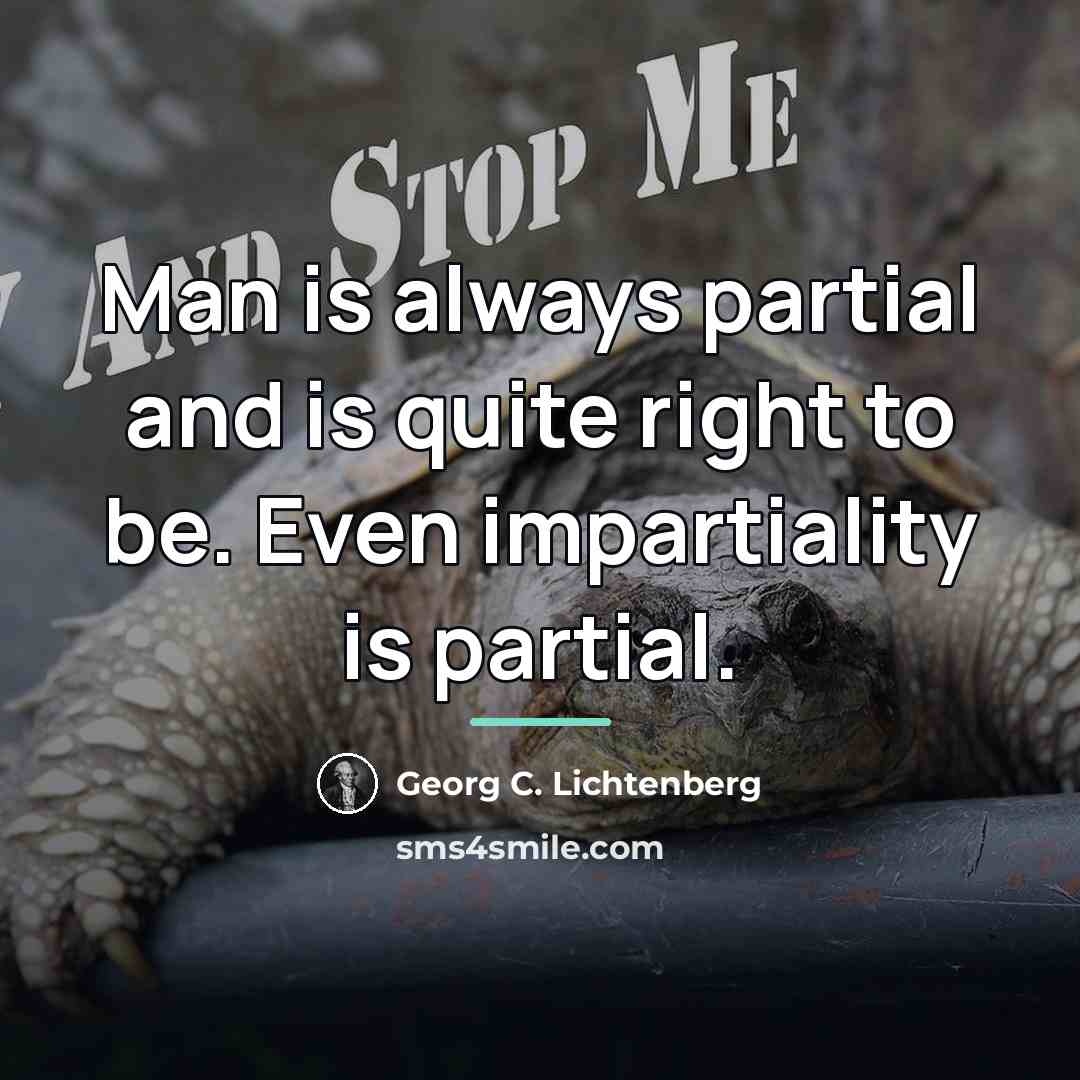 “Man is always partial and is quite right to be.…” quote by Georg C. Lichtenberg