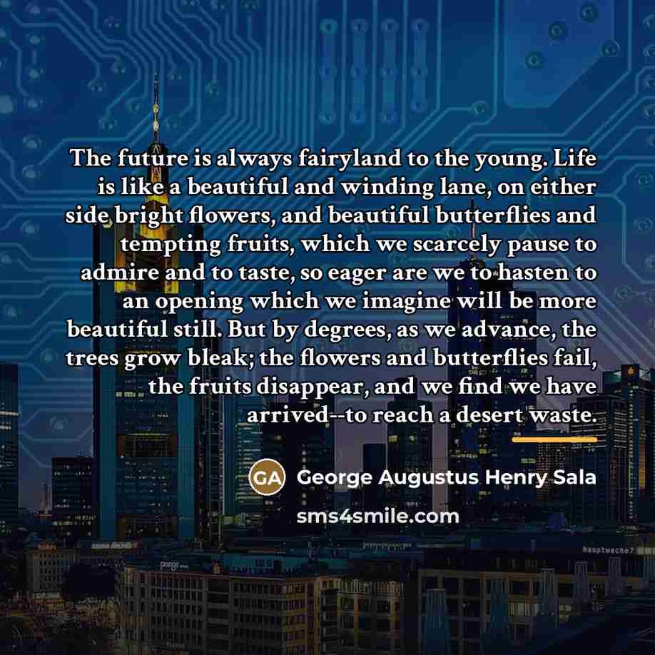 “The future is always fairyland to the young. Life is…” quote by George Augustus Henry Sala