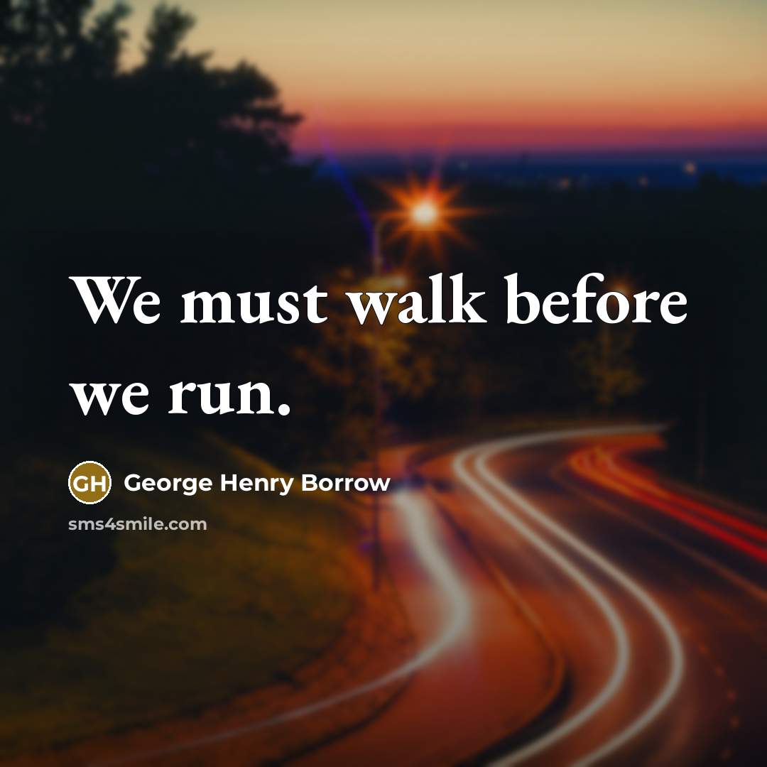 “We must walk before we run.…” quote by George Henry Borrow