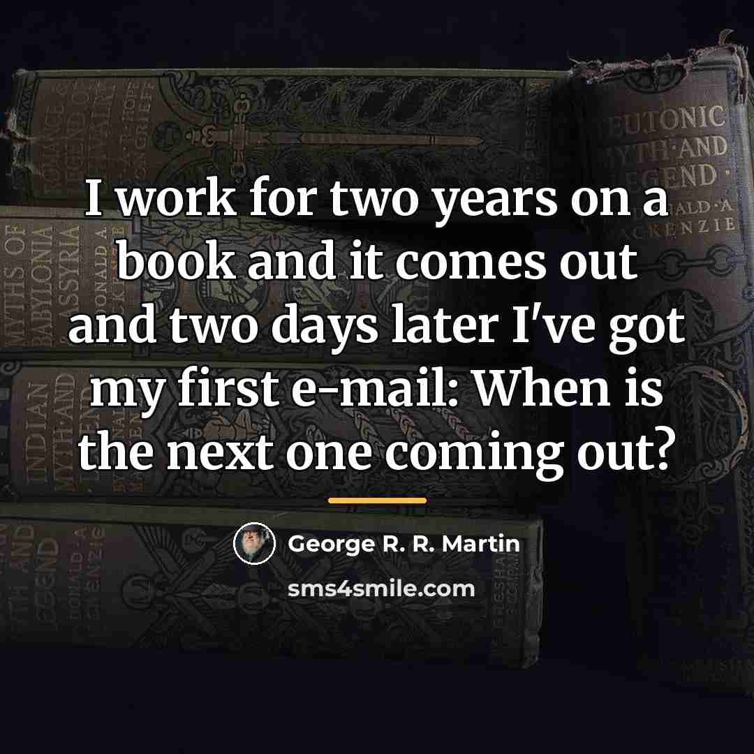 “I work for two years on a book and it…” quote by George R. R. Martin