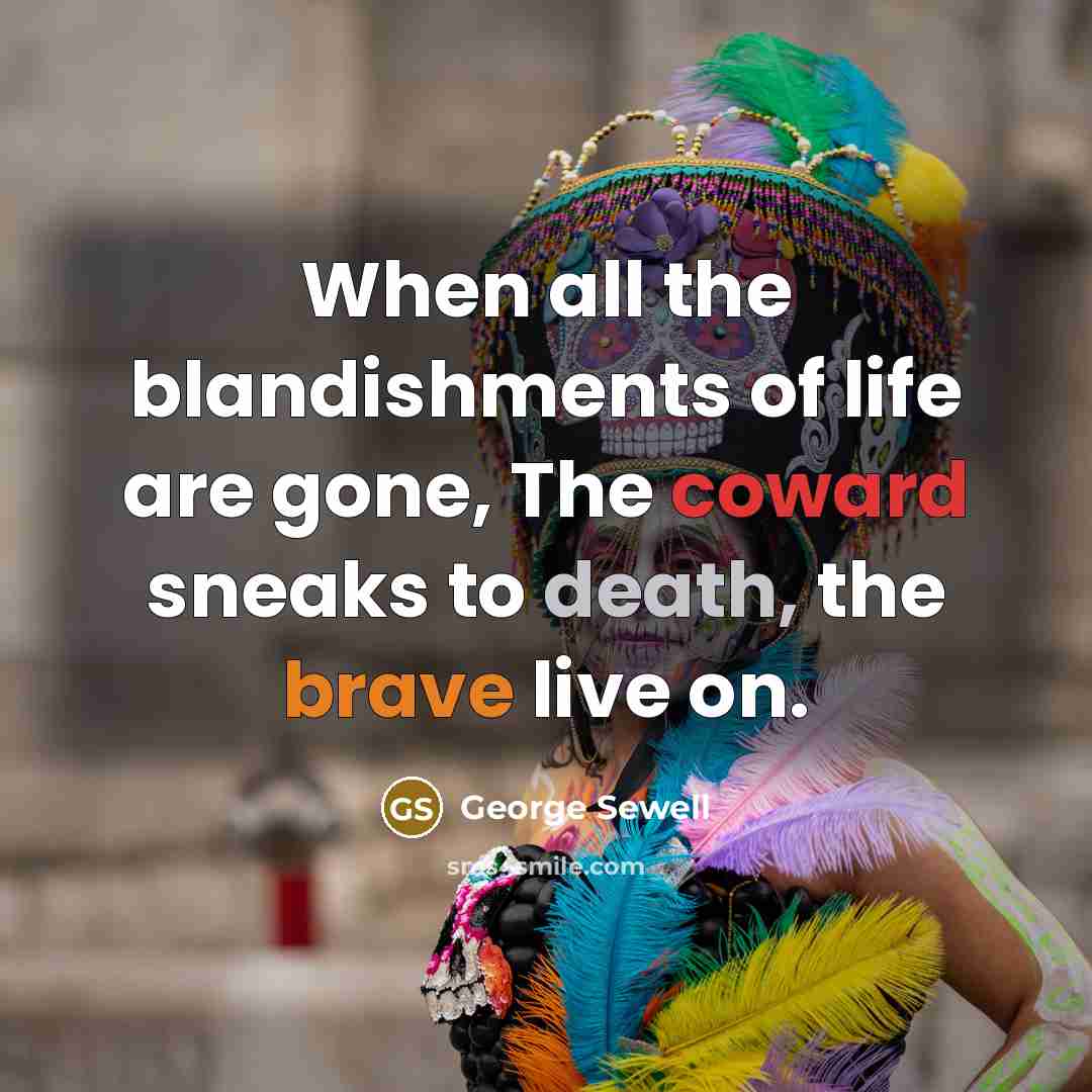 “When all the blandishments of life are gone, The coward…” quote by George Sewell