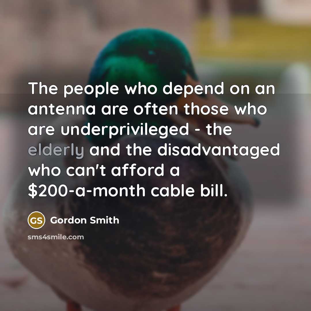 “The people who depend on an antenna are often those…” quote by Gordon Smith