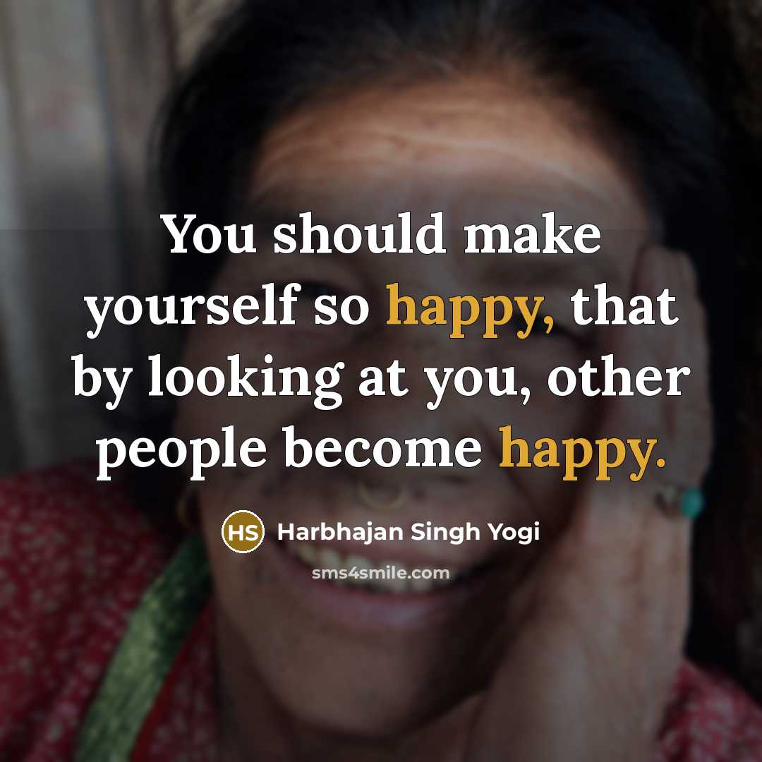 “You should make yourself so happy, that by looking at…” quote by Harbhajan Singh Yogi