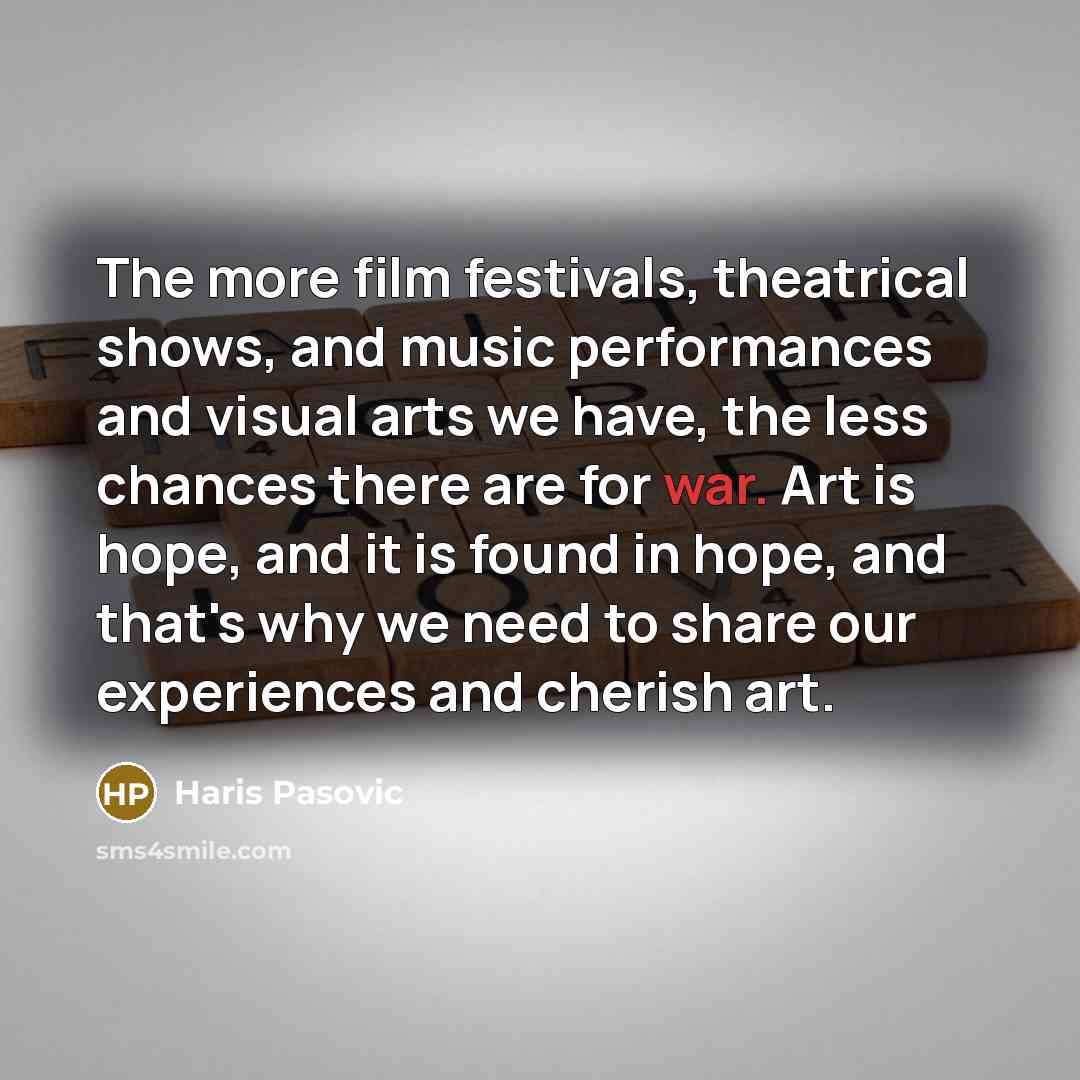 “The more film festivals, theatrical shows, and music performances and…” quote by Haris Pasovic